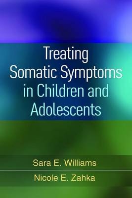 Treating Somatic Symptoms in Children and Adolescents -  Sara E. Williams,  Nicole E. Zahka