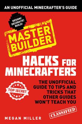 Hacks for Minecrafters: Master Builder - Megan Miller