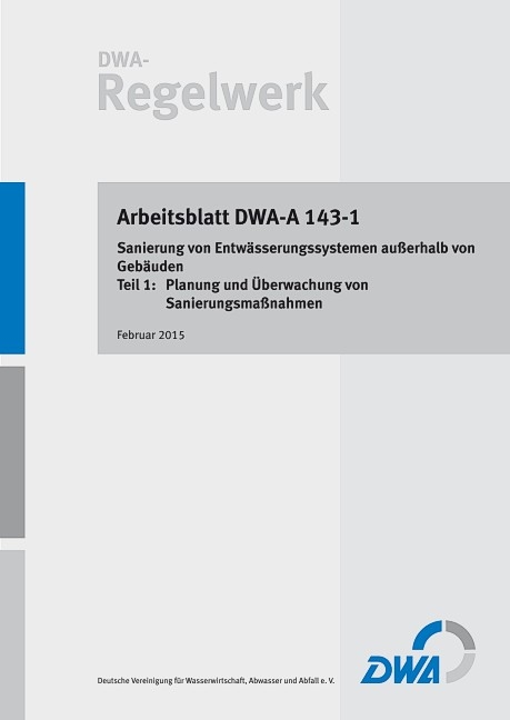 Arbeitsblatt DWA-A 143-1: Sanierung von Entwässerungssystemen außerhalb von Gebäuden - Teil 1: Planung und Überwachung von Sanierungsmaßnahmen