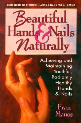 Beautiful Hands and Nails, Naturally - Fran Manos