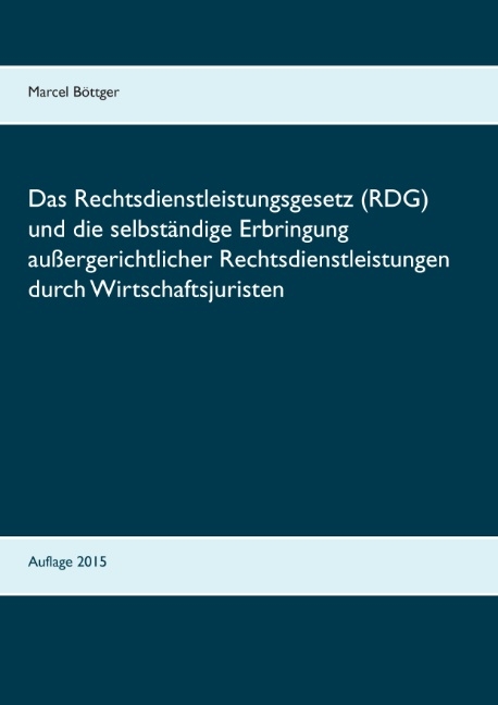 Das Rechtsdienstleistungsgesetz (RDG) und die selbständige Erbringung außergerichtlicher Rechtsdienstleistungen durch Wirtschaftsjuristen - Marcel Böttger