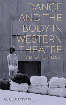 Dance and the Body in Western Theatre -  Sabine S rgel