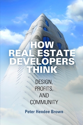 How Real Estate Developers Think - Peter Hendee Brown