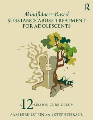 Mindfulness-Based Substance Abuse Treatment for Adolescents - Sam Himelstein, Stephen Saul