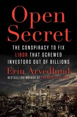 Open Secret: Inside the Libor Conspiracy - Erin Arvedlund