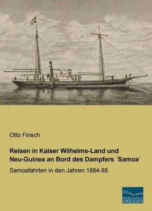 Reisen in Kaiser Wilhelms-Land und Neu-Guinea an Bord des Dampfers Â´SamoaÂ´ - Otto Finsch