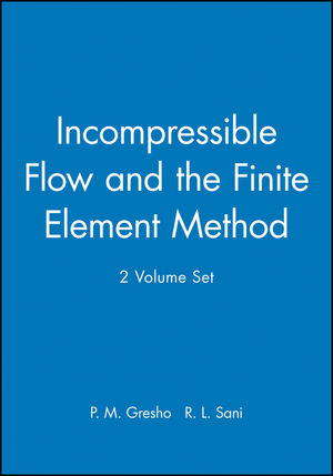 Incompressible Flow and the Finite Element Method, 2 Volume Set - P. M. Gresho, R. L. Sani