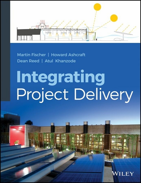 Integrating Project Delivery - Martin Fischer, Howard W. Ashcraft, Dean Reed, Atul Khanzode