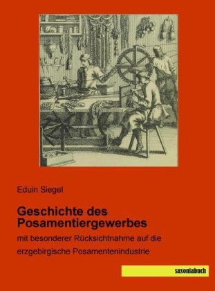 Geschichte des Posamentiergewerbes - Eduin Siegel