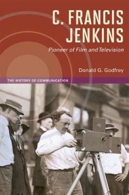 C. Francis Jenkins, Pioneer of Film and Television -  Donald G. Godfrey