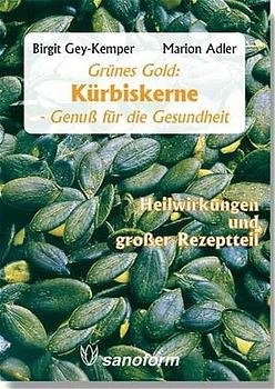 Grünes Gold Kürbiskerne - Genuss für die Gesundheit - Birgit Gey-Kemper, Marion Adler