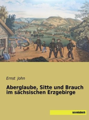 Aberglaube, Sitte und Brauch im sÃ¤chsischen Erzgebirge - 