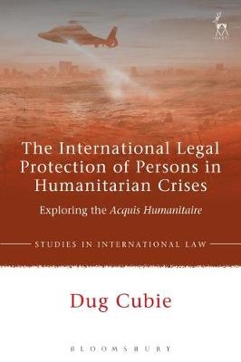 The International Legal Protection of Persons in Humanitarian Crises -  Dr Dug Cubie