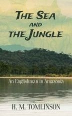 The Sea and the Jungle - H. M. Tomlinson