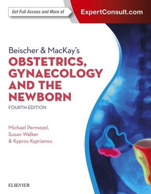 Beischer & MacKay's Obstetrics, Gynaecology and the Newborn - Michael Permezel, Susan Walker, Kypros Kyprianou