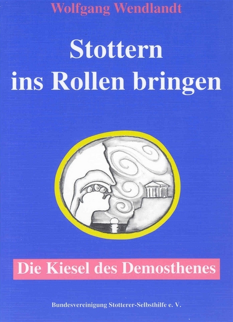 Stottern ins Rollen bringen - Die Kiesel des Demosthenes - Wolfgang Wendlandt