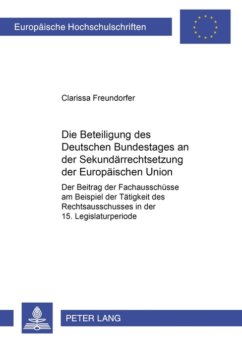 Die Beteiligung des Deutschen Bundestages an der Sekundärrechtsetzung der Europäischen Union - Clarissa Freundorfer