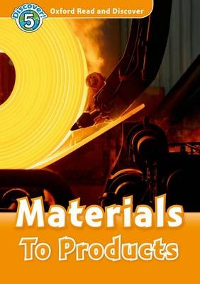 Materials To Products (Oxford Read and Discover Level 5) -  Alex Raynham