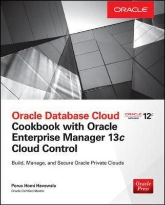 Oracle Database Cloud Cookbook with Oracle Enterprise Manager 13c Cloud Control -  Porus Homi Havewala