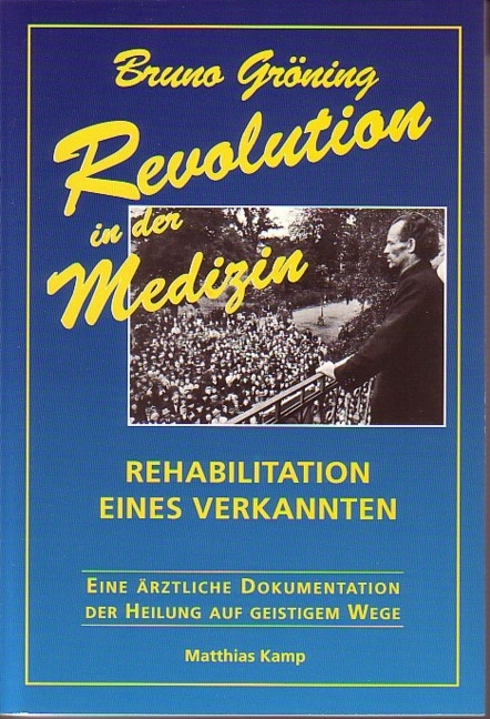 Revolution in der Medizin / Bruno Gröning - Revolution in der Medizin. Rehabilitation eines Verkannten. Eine ärztliche Dokumentation der Heilung auf geistigem Wege - Matthias Kamp