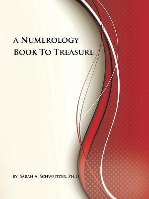 A Numerology Book To Treasure - Ph D Sarah a Schweitzer