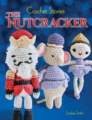 Crochet Stories: the Nutcracker - Lindsay Smith