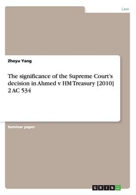 The significance of the Supreme CourtÂ¿s decision in Ahmed v HM Treasury [2010] 2 AC 534 - Zheyu Yang