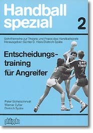 Handball Spezial. Schriftenreihe zur Theorie und Praxis des Handballspiels / Entscheidungstraining für Angreifer - Peter Sichelschmidt, Werner Eysser, Dietrich Späte