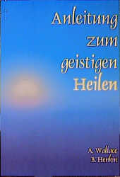 Anleitung zum geistigen Heilen - Amy Wallace, Bill Henkin