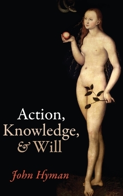 Action, Knowledge, and Will - John Hyman