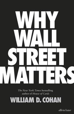 Why Wall Street Matters -  William D. Cohan