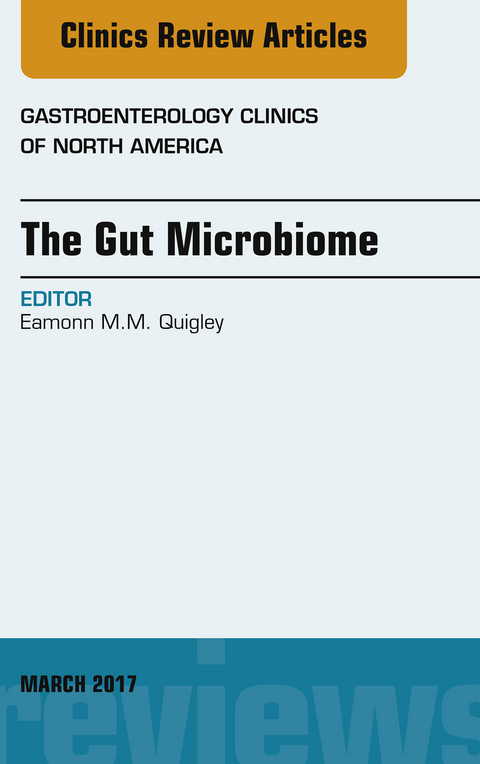 Gut Microbiome, An Issue of Gastroenterology Clinics of North America -  Eamonn M.M. Quigley