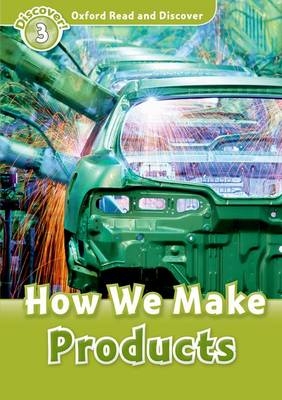 How We Make Products (Oxford Read and Discover Level 3) -  Alex Raynham