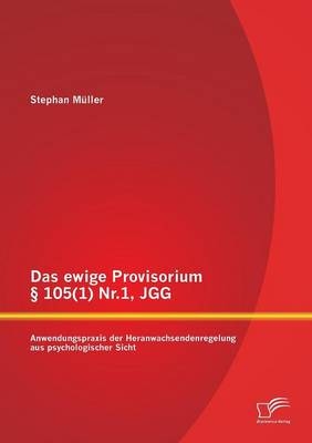 Das ewige Provisorium Â§ 105(1) Nr.1, JGG: Anwendungspraxis der Heranwachsendenregelung aus psychologischer Sicht - Stephan MÃ¼ller