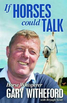 If Horses Could Talk - Gary Witheford, Brough Scott