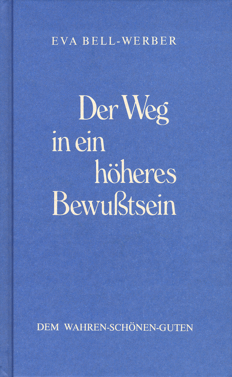 Der Weg in ein höheres Bewusstsein - Eva Bell-Werber