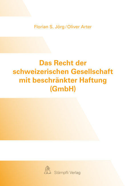 Das Recht der schweizerischen Gesellschaft mit beschränkter Haftung (GmbH) - Florian S. Jörg, Oliver Arter