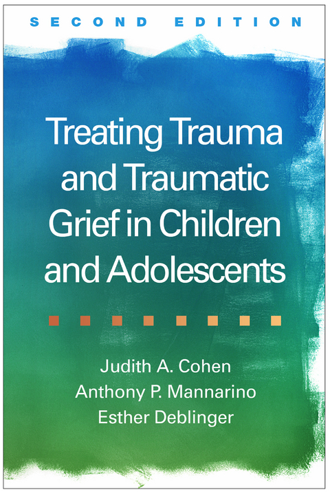 Treating Trauma and Traumatic Grief in Children and Adolescents - Judith A. Cohen, Anthony P. Mannarino, Esther Deblinger