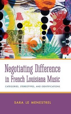 Negotiating Difference in French Louisiana Music -  Sara Le Menestrel