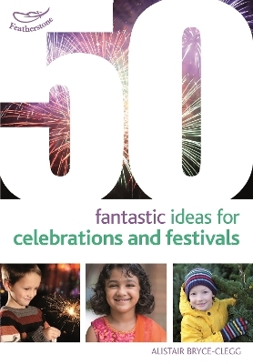 50 Fantastic Ideas for Celebrations and Festivals - Dr Alistair Bryce-Clegg