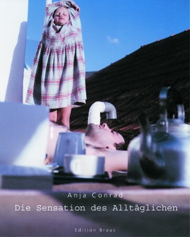 Die Sensation des Alltäglichen - Anja Conrad