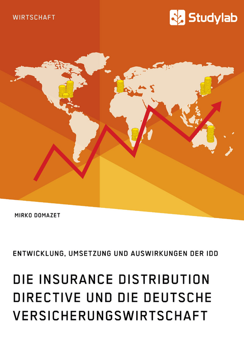 Die Insurance Distribution Directive und die deutsche Versicherungswirtschaft. Entwicklung, Umsetzung und Auswirkungen der IDD - Mirko Domazet