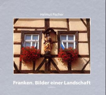 Franken - Bilder einer Landschaft - Helmut Fischer, Klaus P Gäbelein