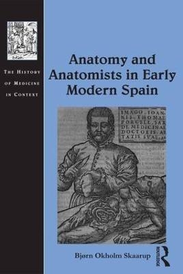 Anatomy and Anatomists in Early Modern Spain - Bjørn Okholm Skaarup