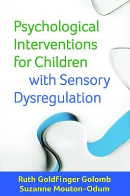 Psychological Interventions for Children with Sensory Dysregulation -  Ruth Goldfinger Golomb,  Suzanne Mouton-Odum