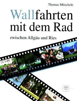 Wallfahrten mit dem Rad zwischen Allgäu und Ries. Bildband und Begleitbuch - Thomas Mitschele