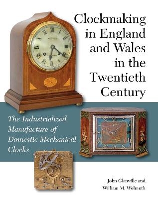 Clockmaking in England and Wales in the Twentieth Century - John Glanville, William M Wolmuth