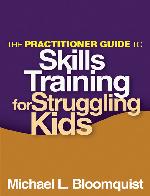 Practitioner Guide to Skills Training for Struggling Kids -  Michael L. Bloomquist