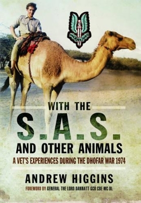 With the SAS and Other Animals: A Vet's Experiences During the Dhofar War 1973 - Andrew Higgins