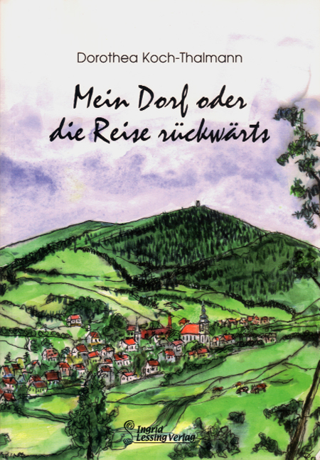 Mein Dorf oder die Reise rückwärts - Dorothea Koch-Thalmann